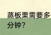 蒸板栗需要多长时间 蒸板栗需要多少分钟?