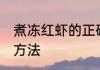 煮冻红虾的正确方法 煮冰红虾的正确方法