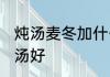 炖汤麦冬加什么最好吃 麦冬和什么煲汤好