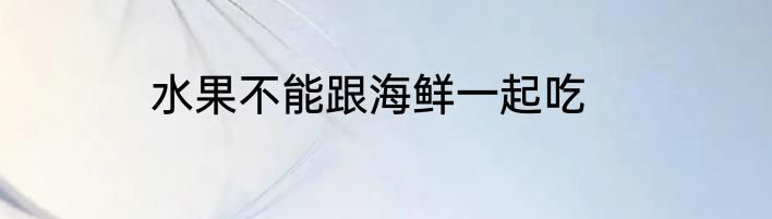 水果不能跟海鲜一起吃