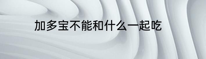 加多宝不能和什么一起吃