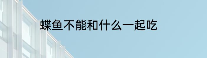 蝶鱼不能和什么一起吃
