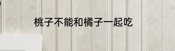 桃子不能和橘子一起吃