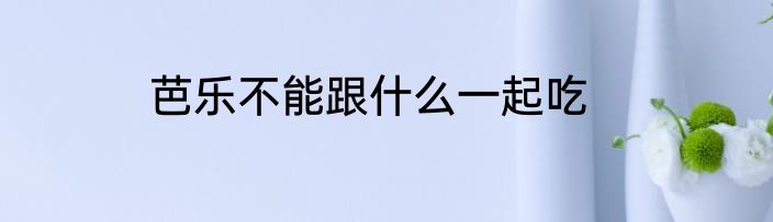 芭乐不能跟什么一起吃