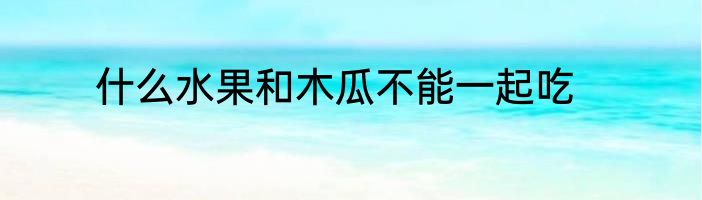 什么水果和木瓜不能一起吃