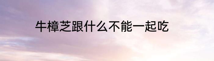 牛樟芝跟什么不能一起吃