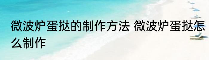 微波炉蛋挞的制作方法 微波炉蛋挞怎么制作