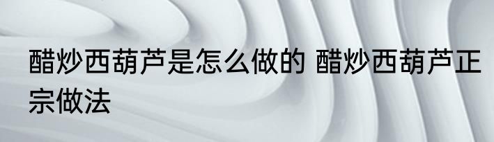 醋炒西葫芦是怎么做的 醋炒西葫芦正宗做法