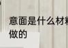 意面是什么材料做的 意面是哪些材料做的