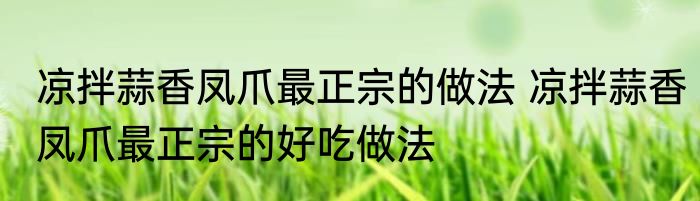 凉拌蒜香凤爪最正宗的做法 凉拌蒜香凤爪最正宗的好吃做法