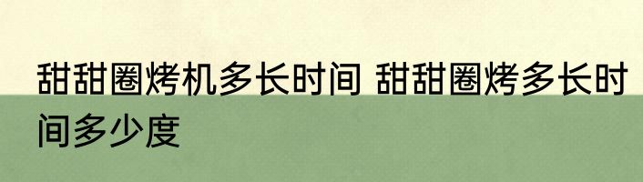 甜甜圈烤机多长时间 甜甜圈烤多长时间多少度