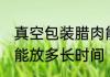 真空包装腊肉能放多久 真空包装腊肉能放多长时间