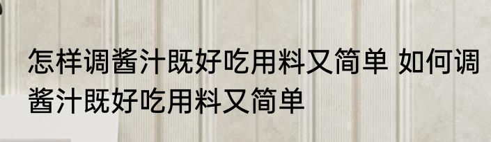 怎样调酱汁既好吃用料又简单 如何调酱汁既好吃用料又简单