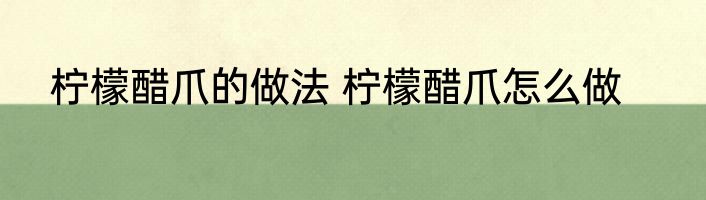 柠檬醋爪的做法 柠檬醋爪怎么做
