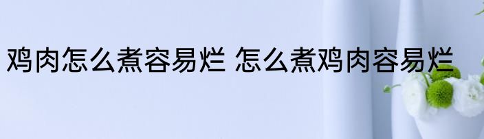 鸡肉怎么煮容易烂 怎么煮鸡肉容易烂