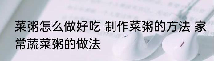 菜粥怎么做好吃 制作菜粥的方法 家常蔬菜粥的做法