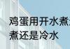 鸡蛋用开水煮还是冷水 鸡蛋要用开水煮还是冷水
