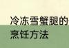 冷冻雪蟹腿的做法大全 冷冻雪蟹腿的烹饪方法