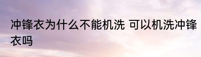 冲锋衣为什么不能机洗 可以机洗冲锋衣吗