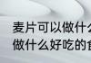 麦片可以做什么简单的食物 麦片可以做什么好吃的食物