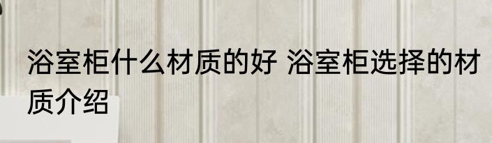 浴室柜什么材质的好 浴室柜选择的材质介绍