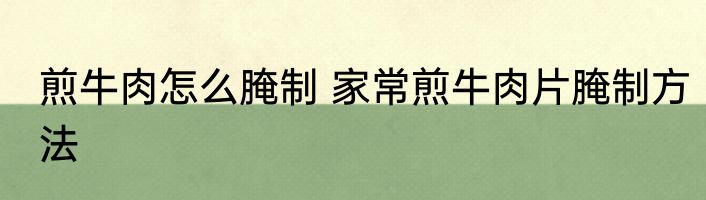 煎牛肉怎么腌制 家常煎牛肉片腌制方法