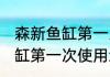 森新鱼缸第一次使用如何清洗 森新鱼缸第一次使用怎么清洗