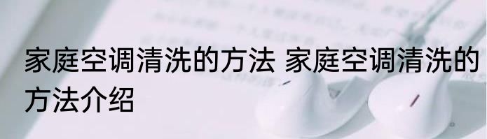 家庭空调清洗的方法 家庭空调清洗的方法介绍
