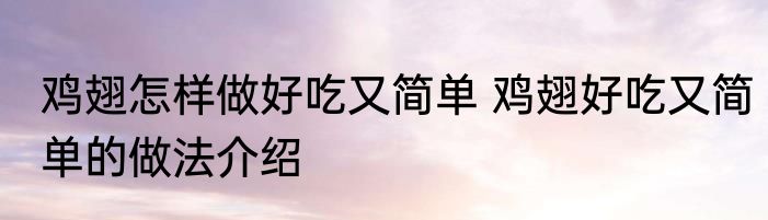 鸡翅怎样做好吃又简单 鸡翅好吃又简单的做法介绍