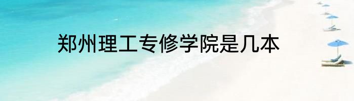 郑州理工专修学院是几本