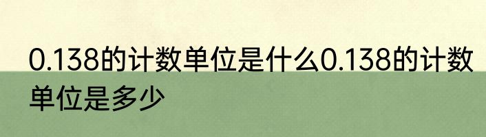 0.138的计数单位是什么0.138的计数单位是多少