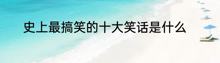 史上最搞笑的十大笑话是什么