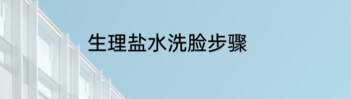 生理盐水洗脸步骤