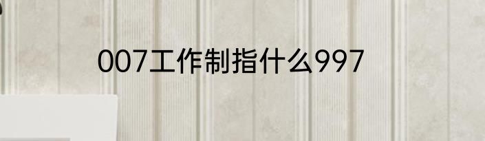 007工作制指什么997