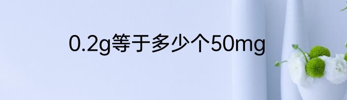 0.2g等于多少个50mg