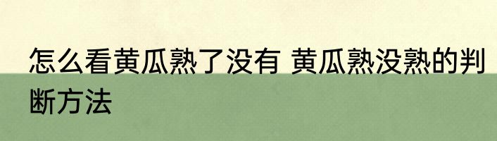 怎么看黄瓜熟了没有 黄瓜熟没熟的判断方法