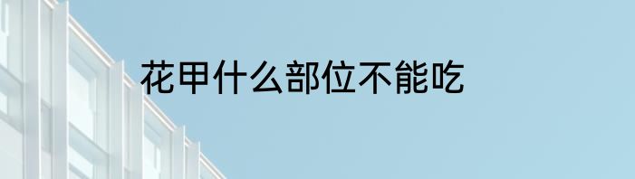 花甲什么部位不能吃