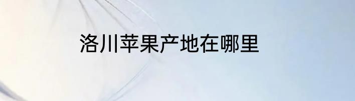 洛川苹果产地在哪里