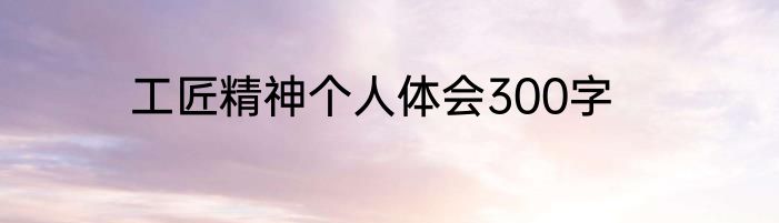 工匠精神个人体会300字