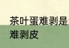 茶叶蛋难剥是怎么回事 茶叶蛋为什么难剥皮