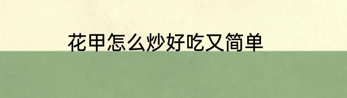 花甲怎么炒好吃又简单