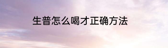 生普怎么喝才正确方法