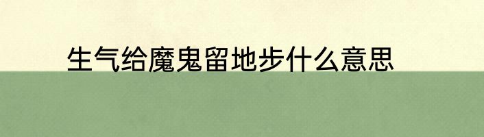 生气给魔鬼留地步什么意思