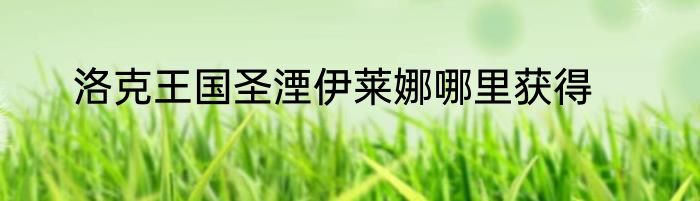 洛克王国圣湮伊莱娜哪里获得