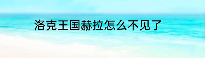 洛克王国赫拉怎么不见了