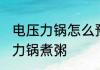 电压力锅怎么预约煮粥 怎么预约电压力锅煮粥