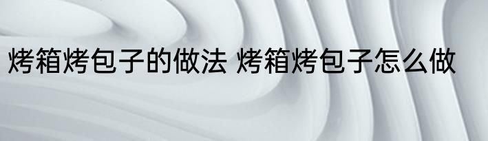 烤箱烤包子的做法 烤箱烤包子怎么做