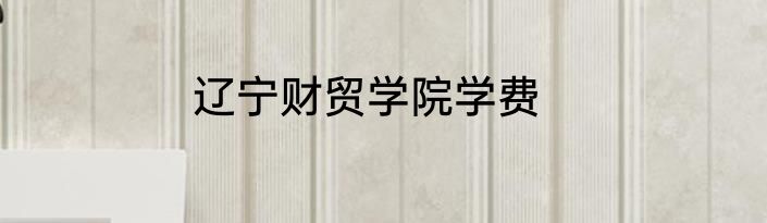 辽宁财贸学院学费