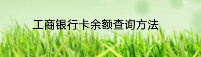 工商银行卡余额查询方法