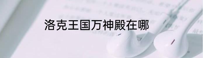 洛克王国万神殿在哪